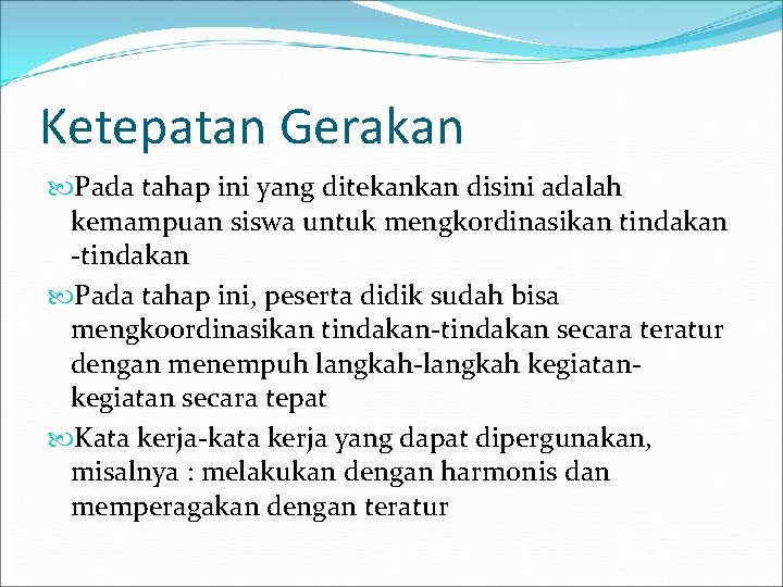 Ketepatan Gerakan Pada tahap ini yang ditekankan disini adalah kemampuan siswa untuk mengkordinasikan tindakan