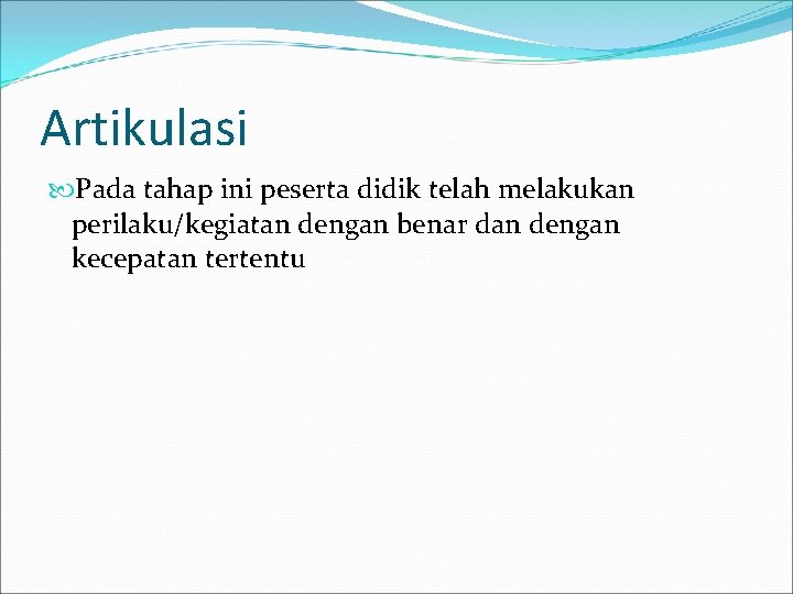 Artikulasi Pada tahap ini peserta didik telah melakukan perilaku/kegiatan dengan benar dan dengan kecepatan