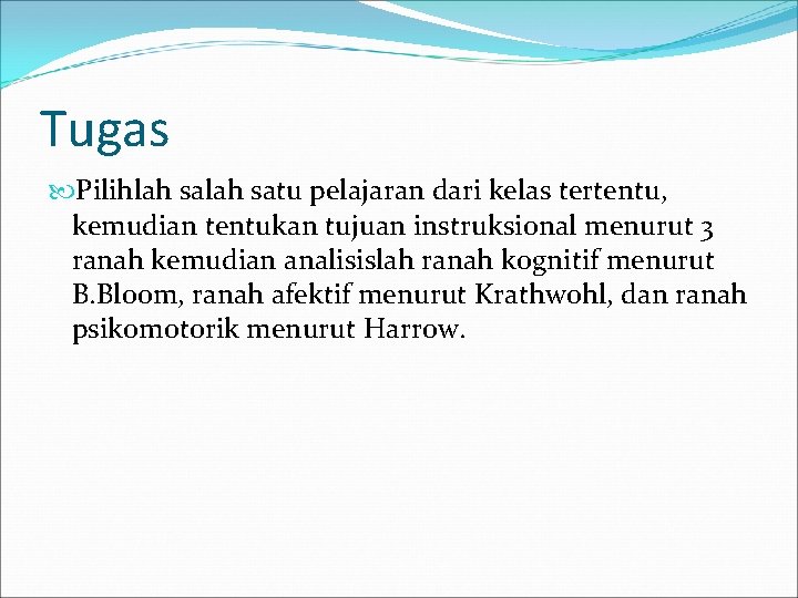 Tugas Pilihlah satu pelajaran dari kelas tertentu, kemudian tentukan tujuan instruksional menurut 3 ranah Tugas Pilihlah satu pelajaran dari kelas tertentu, kemudian tentukan tujuan instruksional menurut 3 ranah
