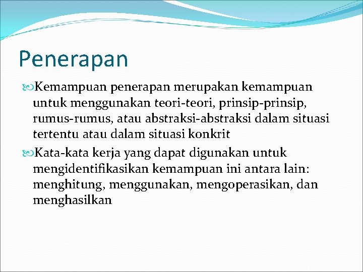 Penerapan Kemampuan penerapan merupakan kemampuan untuk menggunakan teori-teori, prinsip-prinsip, rumus-rumus, atau abstraksi-abstraksi dalam situasi