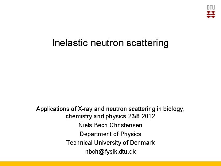 Inelastic neutron scattering Applications of X-ray and neutron scattering in biology, chemistry and physics