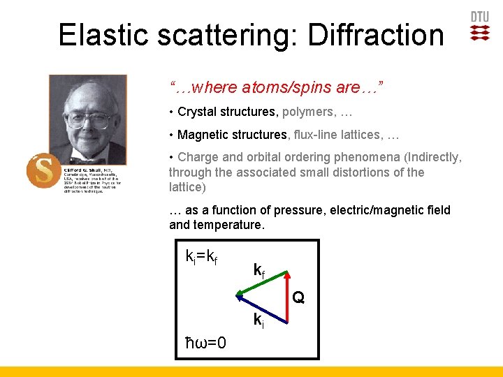 Elastic scattering: Diffraction “…where atoms/spins are…” • Crystal structures, polymers, … • Magnetic structures,