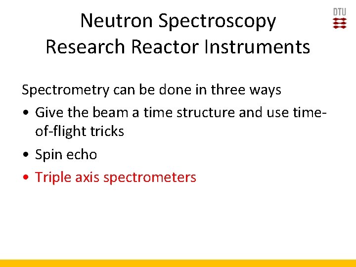 Neutron Spectroscopy Research Reactor Instruments Spectrometry can be done in three ways • Give
