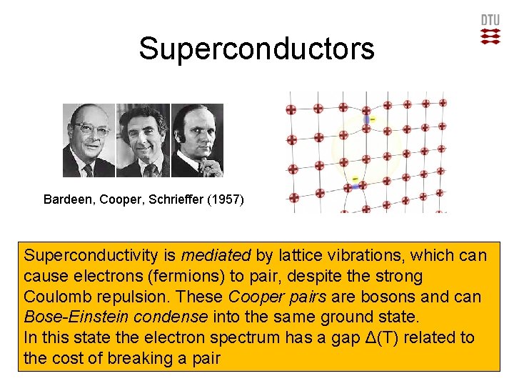 Superconductors Bardeen, Cooper, Schrieffer (1957) Superconductivity is mediated by lattice vibrations, which can cause