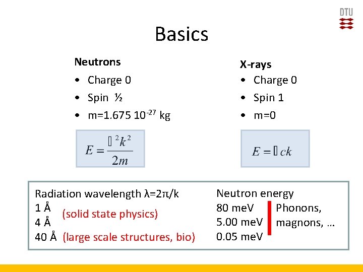 Basics Neutrons • Charge 0 • Spin ½ • m=1. 675 10 -27 kg