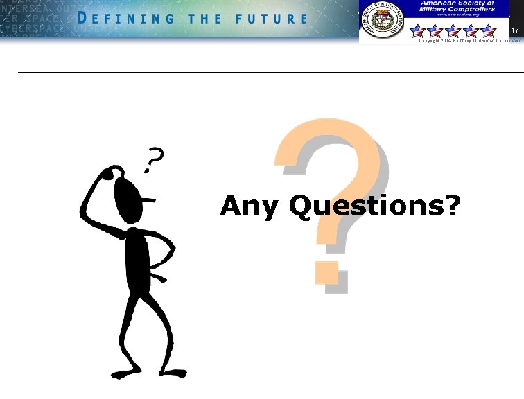 17 Copyright 2004 Northrop Grumman Corporation Any Questions? 