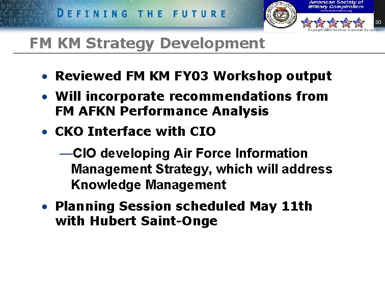 30 Copyright 2004 Northrop Grumman Corporation FM KM Strategy Development • Reviewed FM KM