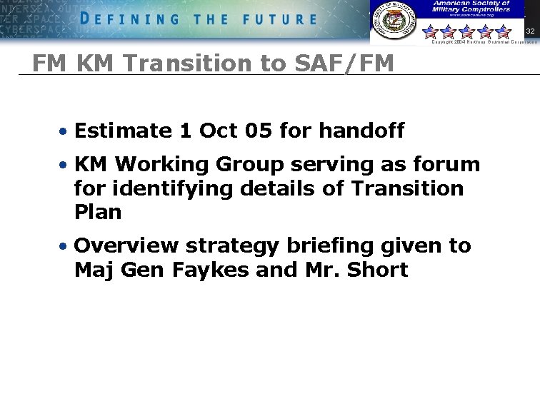 32 Copyright 2004 Northrop Grumman Corporation FM KM Transition to SAF/FM • Estimate 1