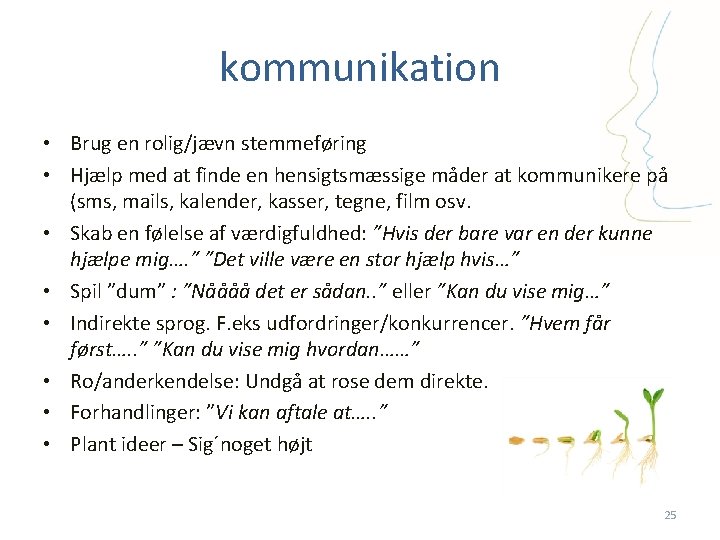 kommunikation • Brug en rolig/jævn stemmeføring • Hjælp med at finde en hensigtsmæssige måder
