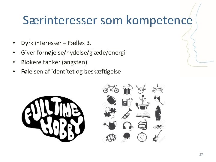 Særinteresser som kompetence • • Dyrk interesser – Fælles 3. Giver fornøjelse/nydelse/glæde/energi Blokere tanker