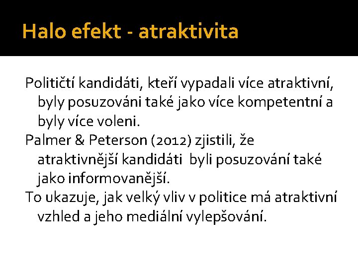 Halo efekt - atraktivita Političtí kandidáti, kteří vypadali více atraktivní, byly posuzováni také jako
