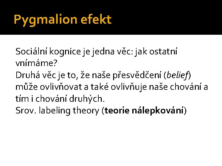 Pygmalion efekt Sociální kognice je jedna věc: jak ostatní vnímáme? Druhá věc je to,
