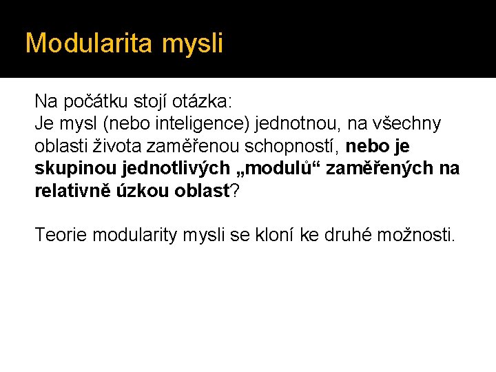 Modularita mysli Na počátku stojí otázka: Je mysl (nebo inteligence) jednotnou, na všechny oblasti