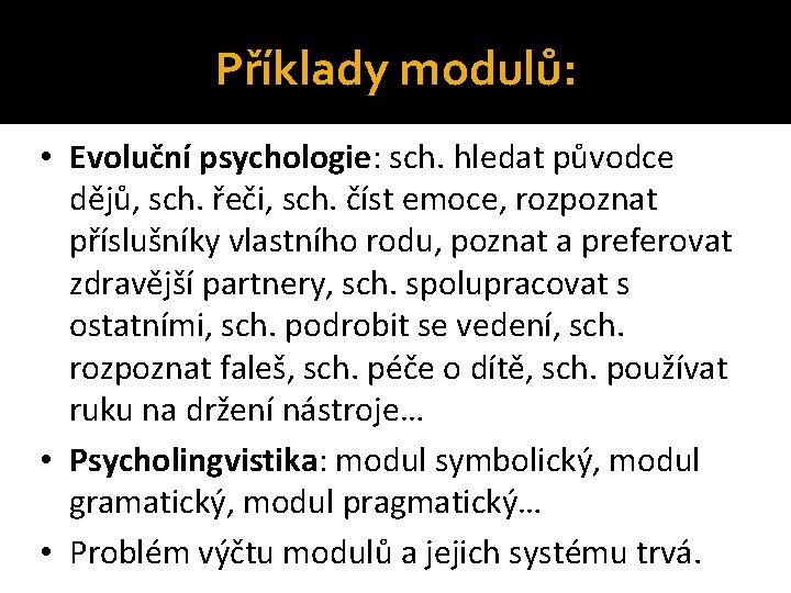 Příklady modulů: • Evoluční psychologie: sch. hledat původce dějů, sch. řeči, sch. číst emoce,