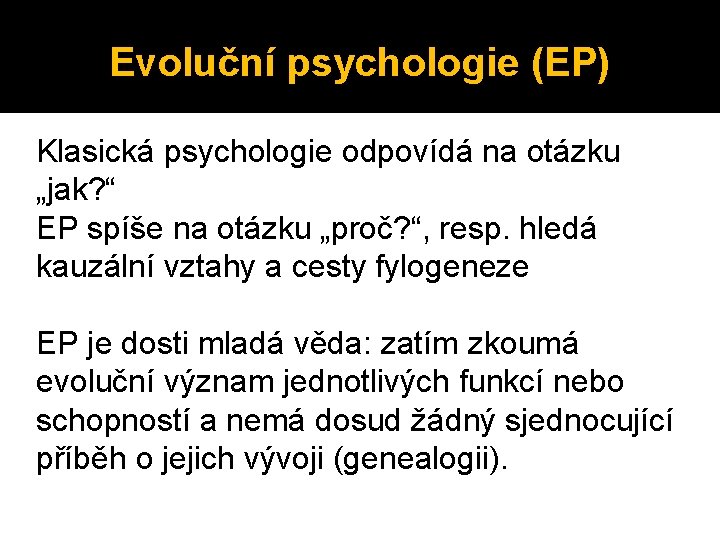 Evoluční psychologie (EP) Klasická psychologie odpovídá na otázku „jak? “ EP spíše na otázku