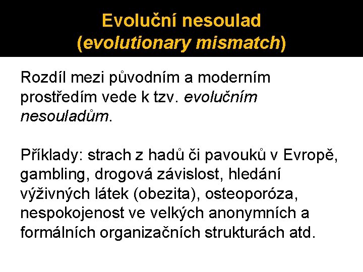 Evoluční nesoulad (evolutionary mismatch) Rozdíl mezi původním a moderním prostředím vede k tzv. evolučním