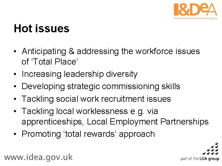 Hot issues • Anticipating & addressing the workforce issues of ‘Total Place’ • Increasing