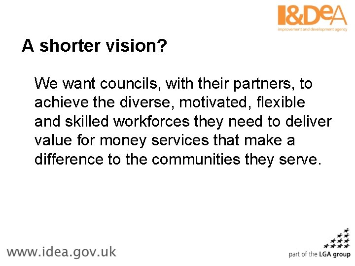 A shorter vision? We want councils, with their partners, to achieve the diverse, motivated, A shorter vision? We want councils, with their partners, to achieve the diverse, motivated,