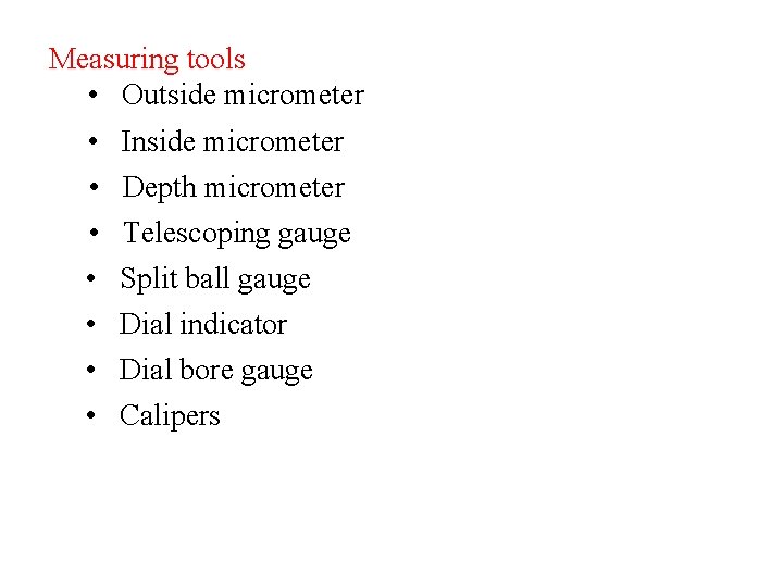 Measuring tools • Outside micrometer • • Inside micrometer Depth micrometer Telescoping gauge Split