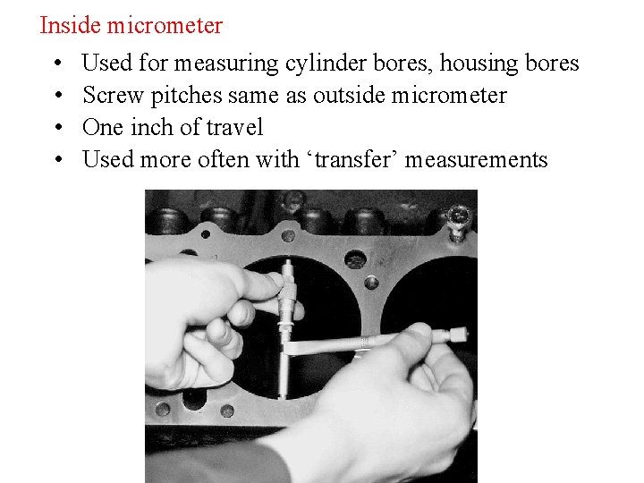 Inside micrometer • Used for measuring cylinder bores, housing bores • Screw pitches same