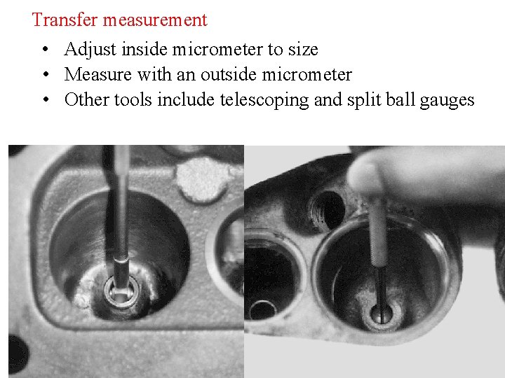 Transfer measurement • Adjust inside micrometer to size • Measure with an outside micrometer