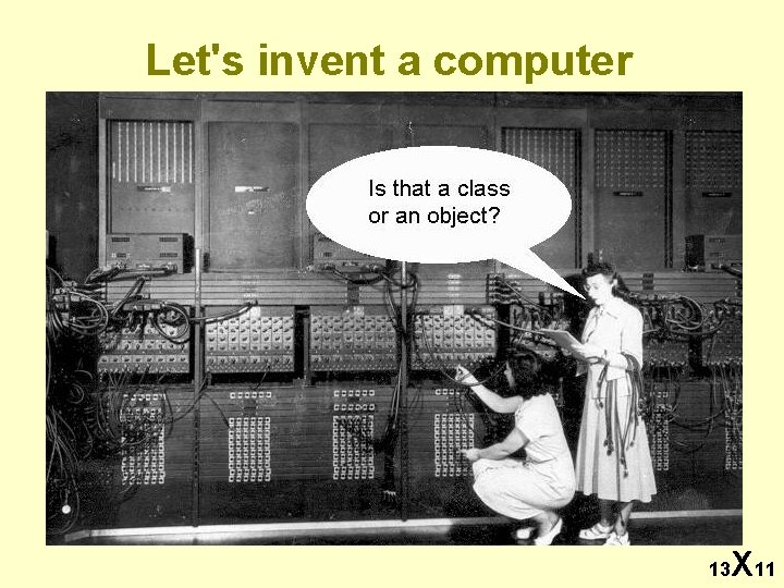 Let's invent a computer 13 X 11 