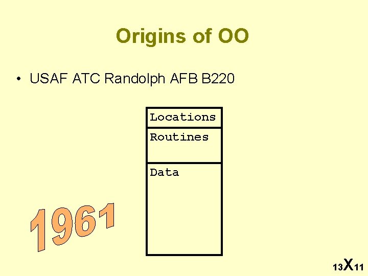 Origins of OO • USAF ATC Randolph AFB B 220 Locations Routines Data 13