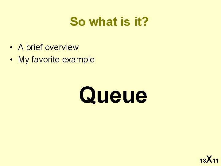 So what is it? • A brief overview • My favorite example Queue 13