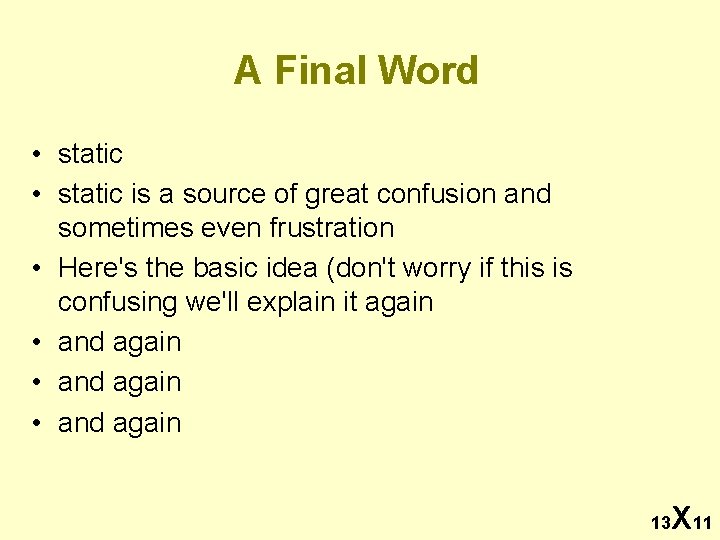A Final Word • static is a source of great confusion and sometimes even
