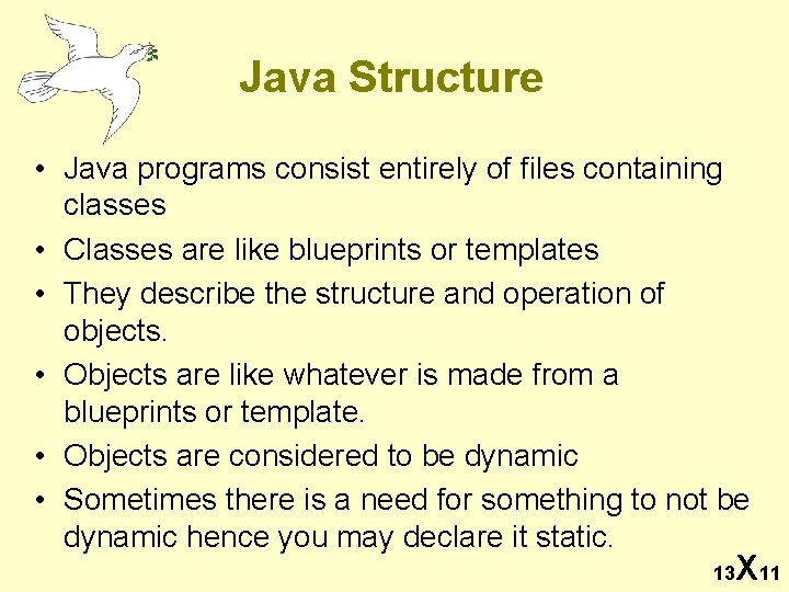 Java Structure • Java programs consist entirely of files containing classes • Classes are
