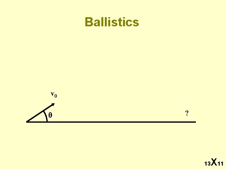 Ballistics v 0 ? 13 X 11 