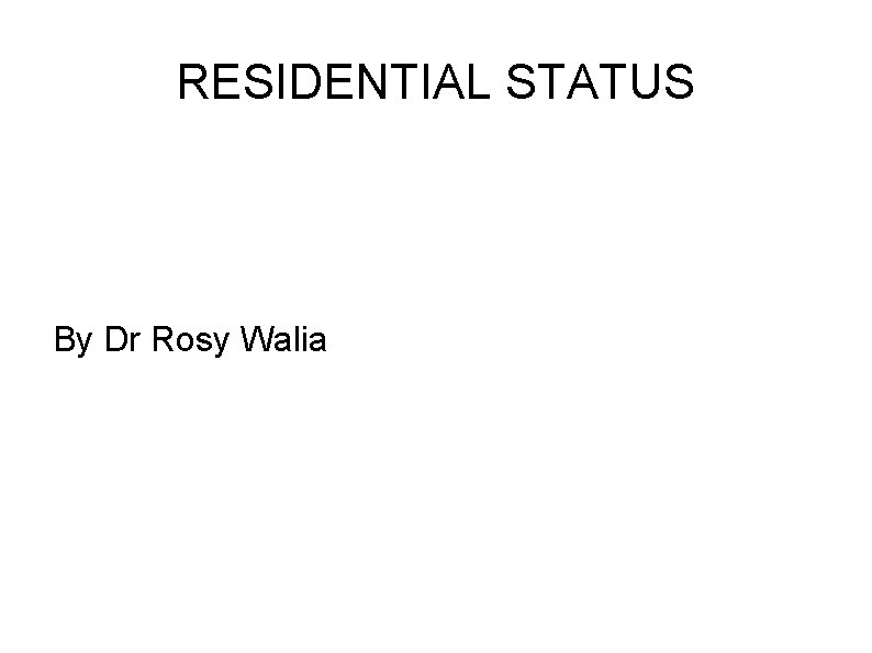 RESIDENTIAL STATUS By Dr Rosy Walia 
