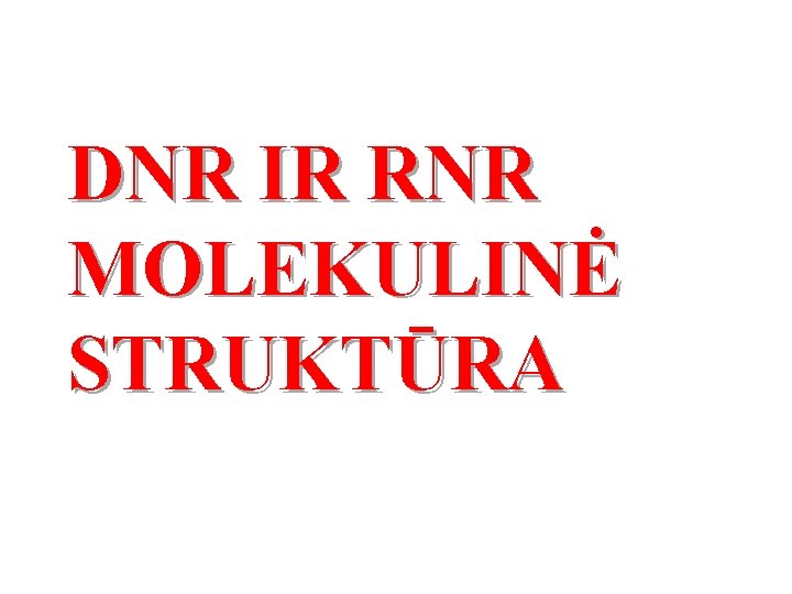 DNR IR RNR MOLEKULINĖ STRUKTŪRA 