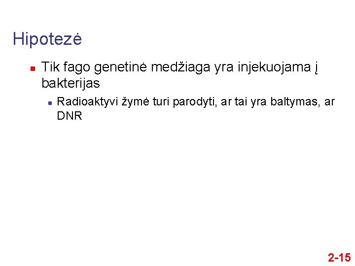 Hipotezė n Tik fago genetinė medžiaga yra injekuojama į bakterijas n Radioaktyvi žymė turi
