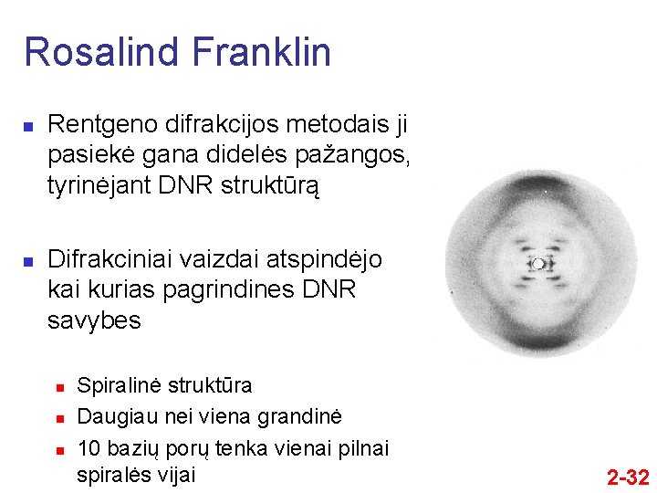 Rosalind Franklin n n Rentgeno difrakcijos metodais ji pasiekė gana didelės pažangos, tyrinėjant DNR