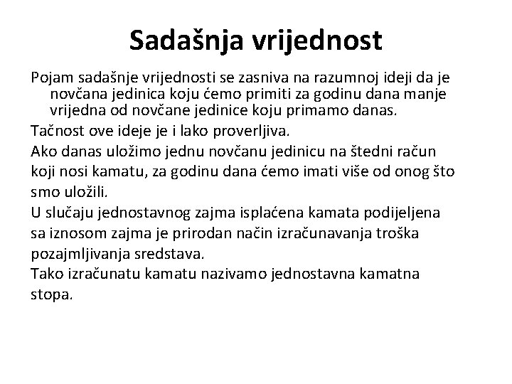 Sadašnja vrijednost Pojam sadašnje vrijednosti se zasniva na razumnoj ideji da je novčana jedinica