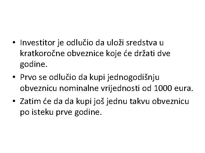  • Investitor je odlučio da uloži sredstva u kratkoročne obveznice koje će držati