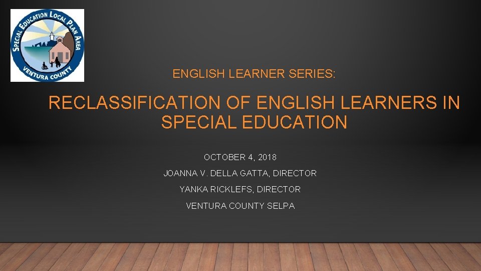 ENGLISH LEARNER SERIES: RECLASSIFICATION OF ENGLISH LEARNERS IN SPECIAL EDUCATION OCTOBER 4, 2018 JOANNA