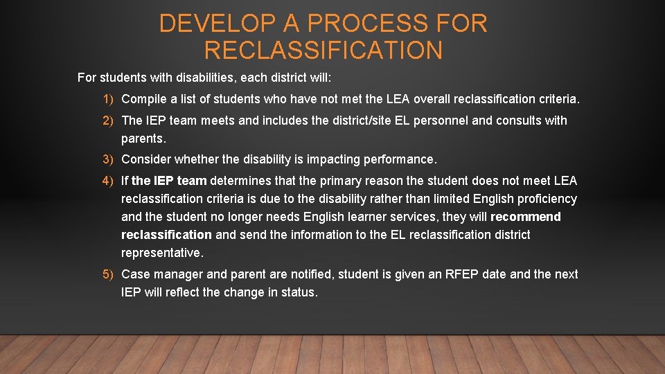 DEVELOP A PROCESS FOR RECLASSIFICATION For students with disabilities, each district will: 1) Compile