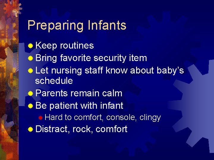Preparing Infants ® Keep routines ® Bring favorite security item ® Let nursing staff