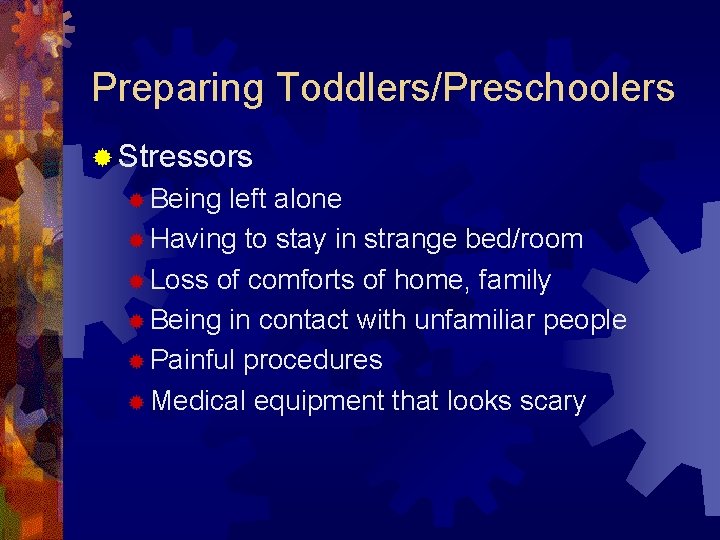 Preparing Toddlers/Preschoolers ® Stressors ® Being left alone ® Having to stay in strange
