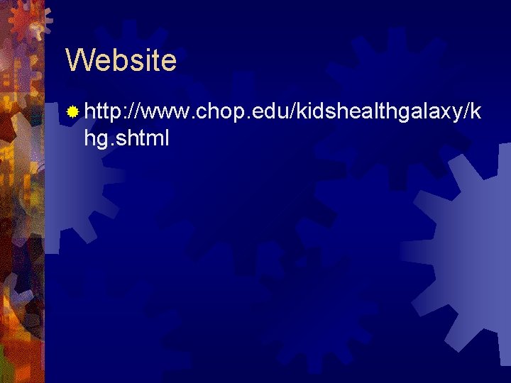 Website ® http: //www. chop. edu/kidshealthgalaxy/k hg. shtml 