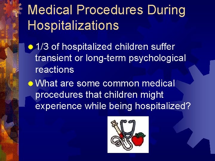 Medical Procedures During Hospitalizations ® 1/3 of hospitalized children suffer transient or long-term psychological