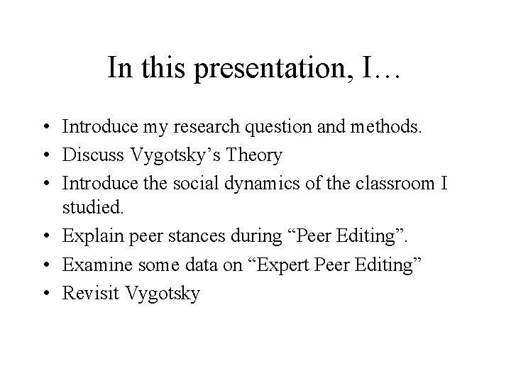 In this presentation, I… • Introduce my research question and methods. • Discuss Vygotsky’s