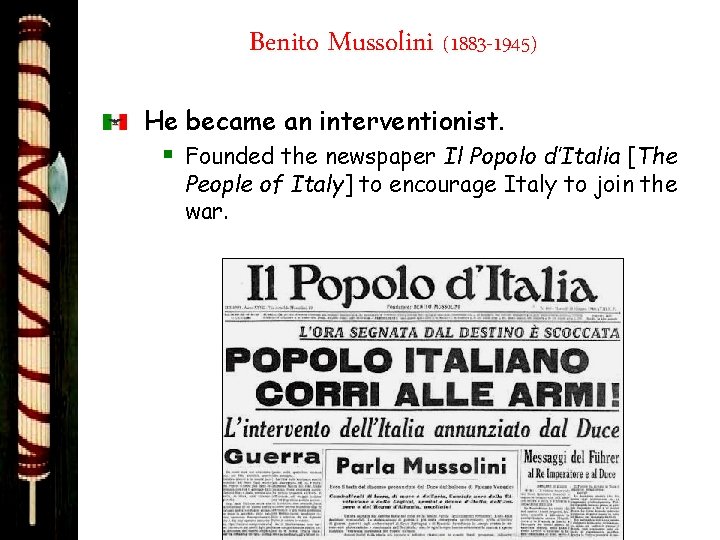 Benito Mussolini (1883 -1945) He became an interventionist. § Founded the newspaper Il Popolo