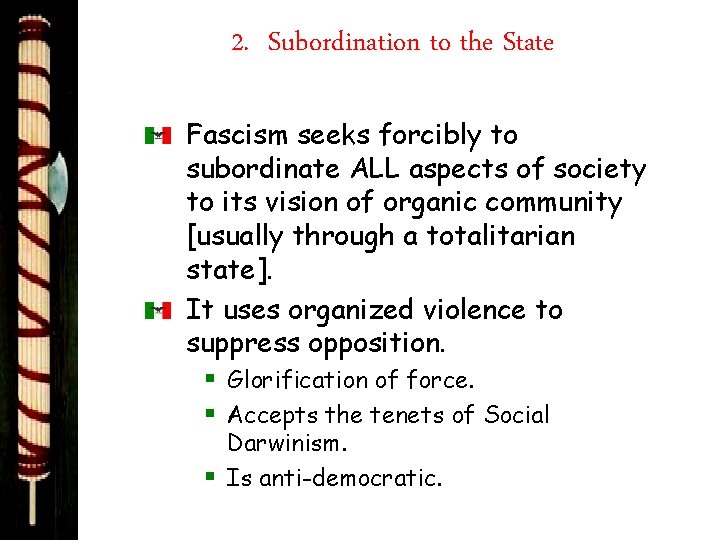 2. Subordination to the State Fascism seeks forcibly to subordinate ALL aspects of society