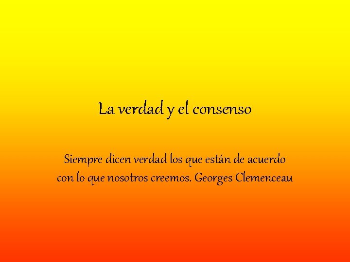 La verdad y el consenso Siempre dicen verdad los que están de acuerdo con La verdad y el consenso Siempre dicen verdad los que están de acuerdo con