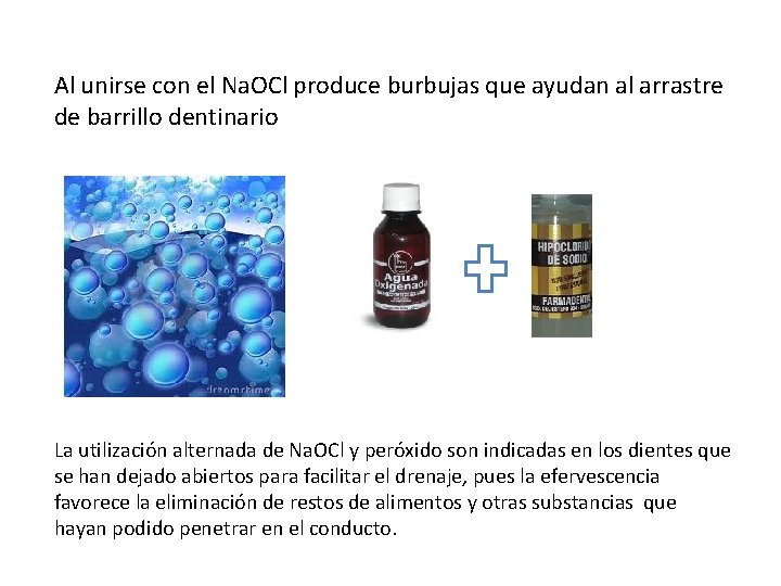 Al unirse con el Na. OCl produce burbujas que ayudan al arrastre de barrillo Al unirse con el Na. OCl produce burbujas que ayudan al arrastre de barrillo