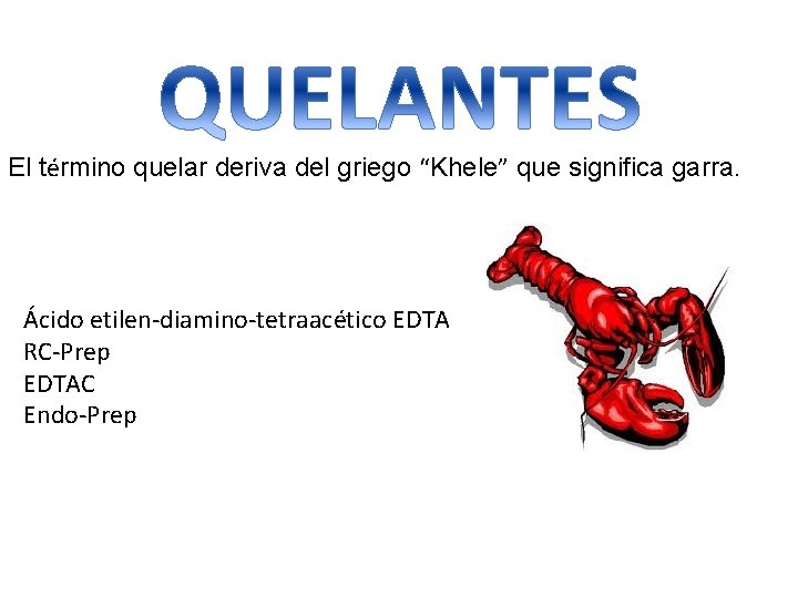 El término quelar deriva del griego “Khele” que significa garra. Ácido etilen-diamino-tetraacético EDTA El término quelar deriva del griego “Khele” que significa garra. Ácido etilen-diamino-tetraacético EDTA