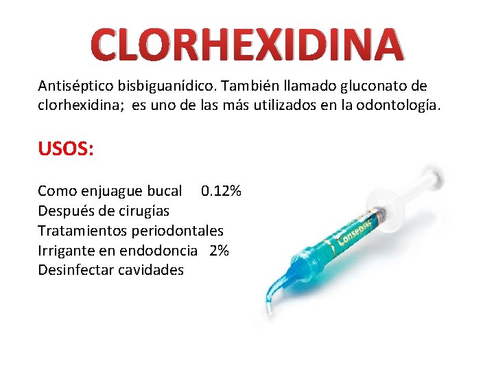 CLORHEXIDINA Antiséptico bisbiguanídico. También llamado gluconato de clorhexidina; es uno de las más utilizados CLORHEXIDINA Antiséptico bisbiguanídico. También llamado gluconato de clorhexidina; es uno de las más utilizados